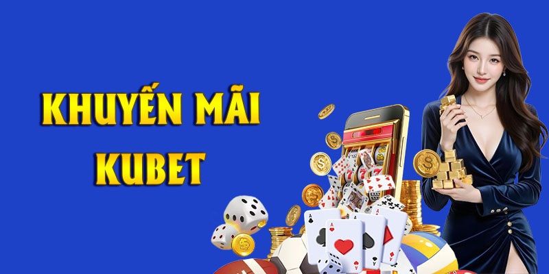 Các chương trình khuyến mãi và ưu đãi tại KUBET hỗ trợ người chơi